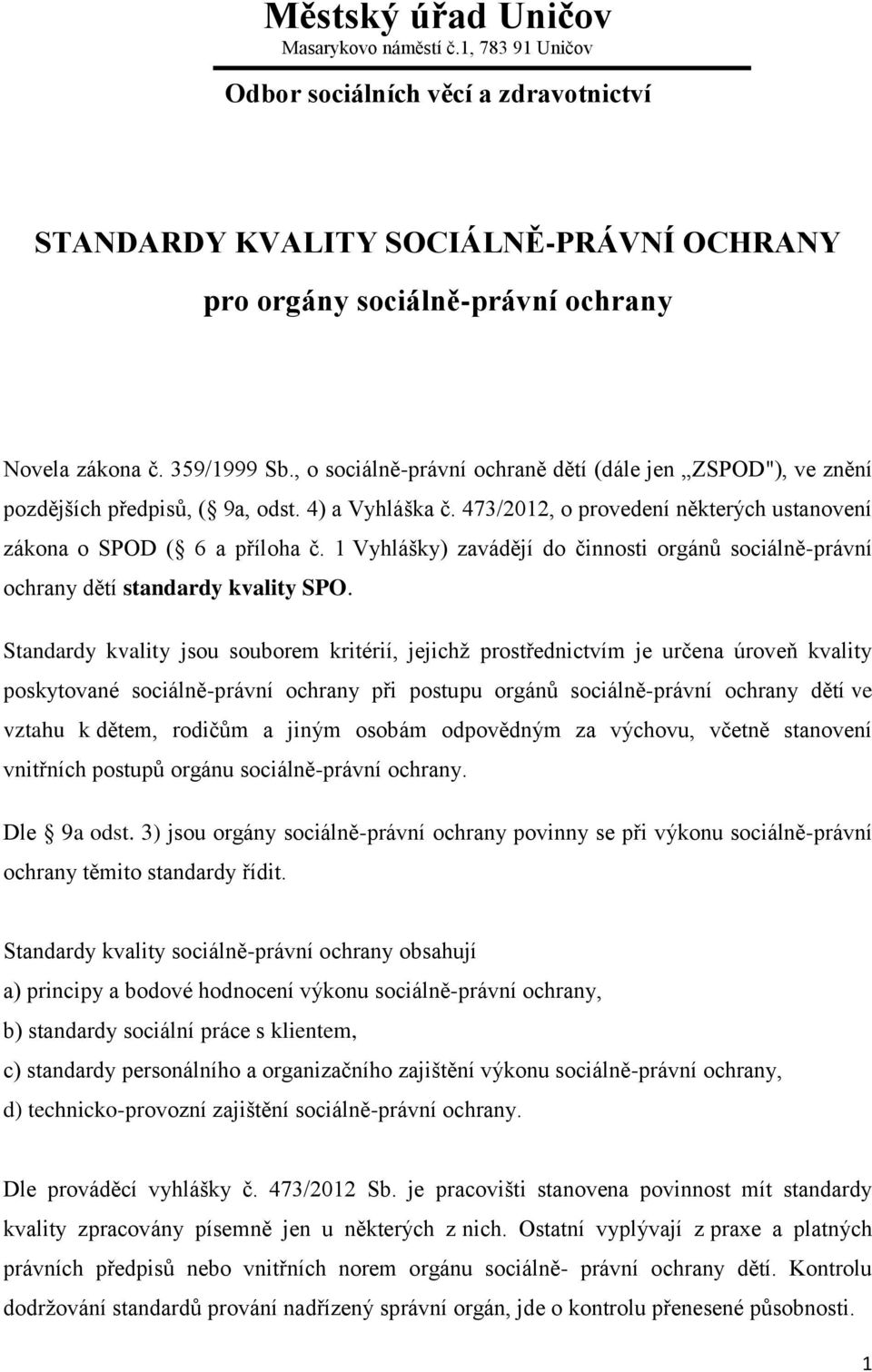 1 Vyhlášky) zavádějí do činnosti orgánů sociálně-právní ochrany dětí standardy kvality SPO.