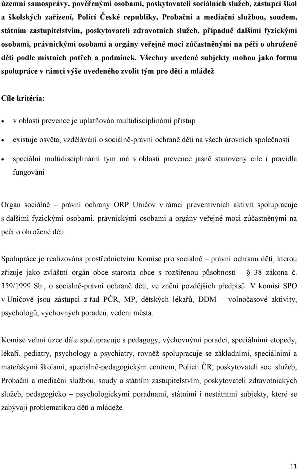 Všechny uvedené subjekty mohou jako formu spolupráce v rámci výše uvedeného zvolit tým pro děti a mládež v oblasti prevence je uplatňován multidisciplinární přístup existuje osvěta, vzdělávání o