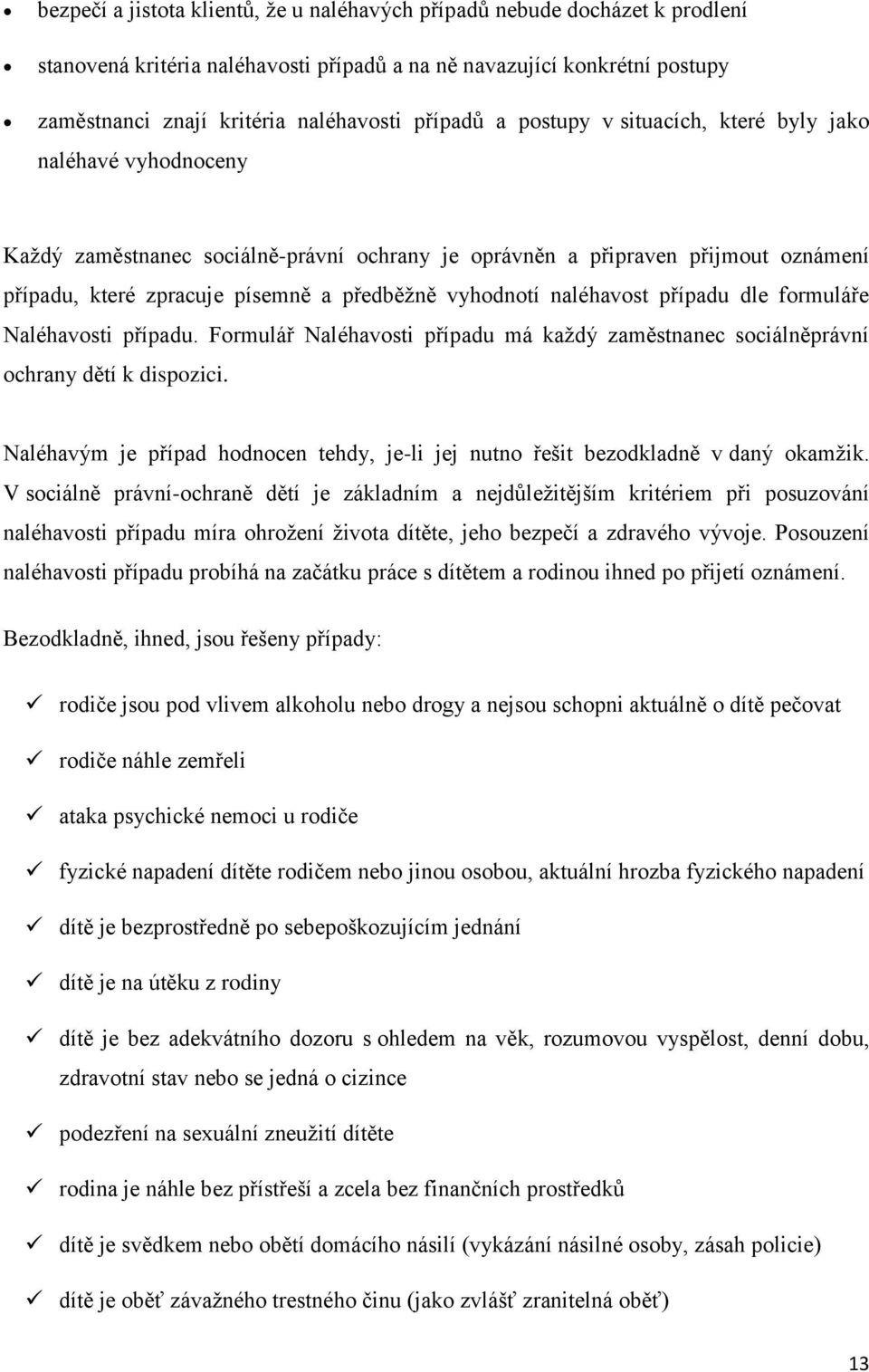 vyhodnotí naléhavost případu dle formuláře Naléhavosti případu. Formulář Naléhavosti případu má každý zaměstnanec sociálněprávní ochrany dětí k dispozici.