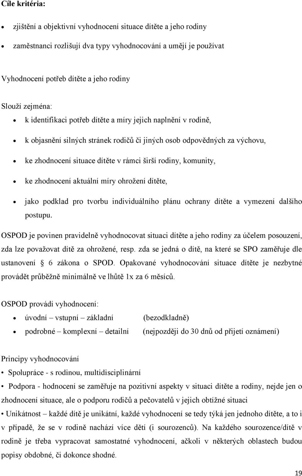 aktuální míry ohrožení dítěte, jako podklad pro tvorbu individuálního plánu ochrany dítěte a vymezení dalšího postupu.