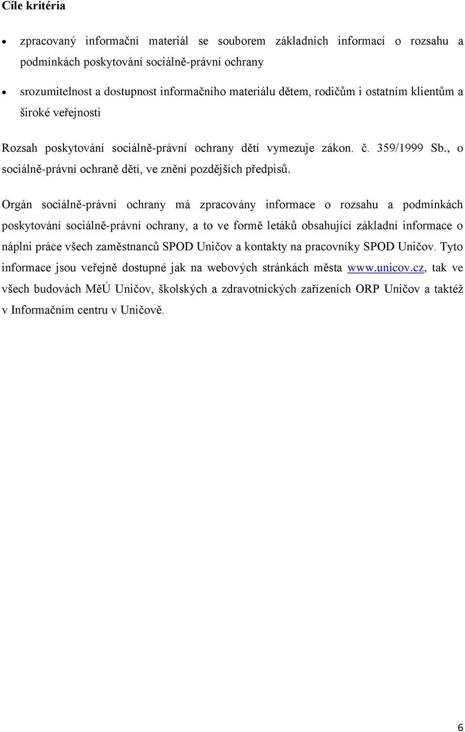 Orgán sociálně-právní ochrany má zpracovány informace o rozsahu a podmínkách poskytování sociálně-právní ochrany, a to ve formě letáků obsahující základní informace o náplni práce všech zaměstnanců