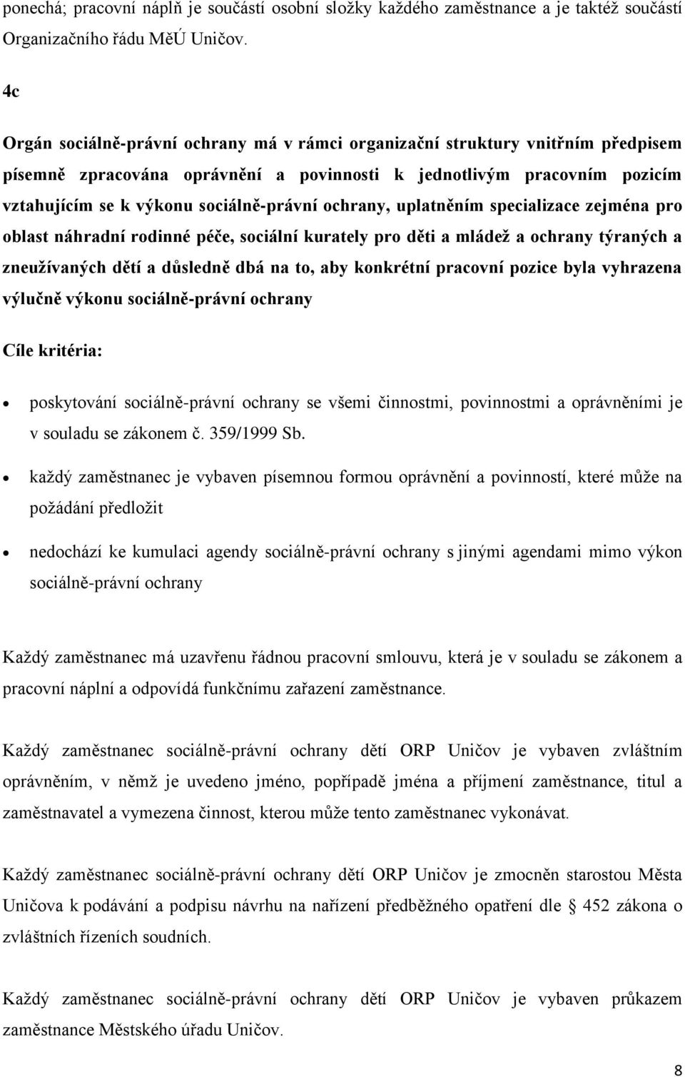 ochrany, uplatněním specializace zejména pro oblast náhradní rodinné péče, sociální kurately pro děti a mládež a ochrany týraných a zneužívaných dětí a důsledně dbá na to, aby konkrétní pracovní