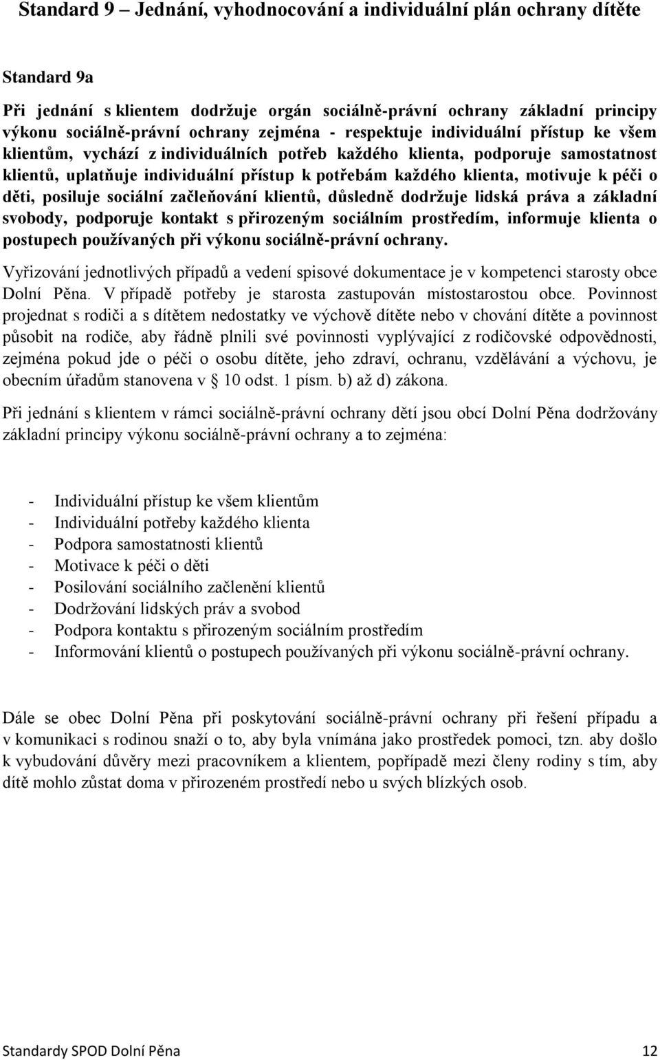 motivuje k péči o děti, posiluje sociální začleňování klientů, důsledně dodržuje lidská práva a základní svobody, podporuje kontakt s přirozeným sociálním prostředím, informuje klienta o postupech