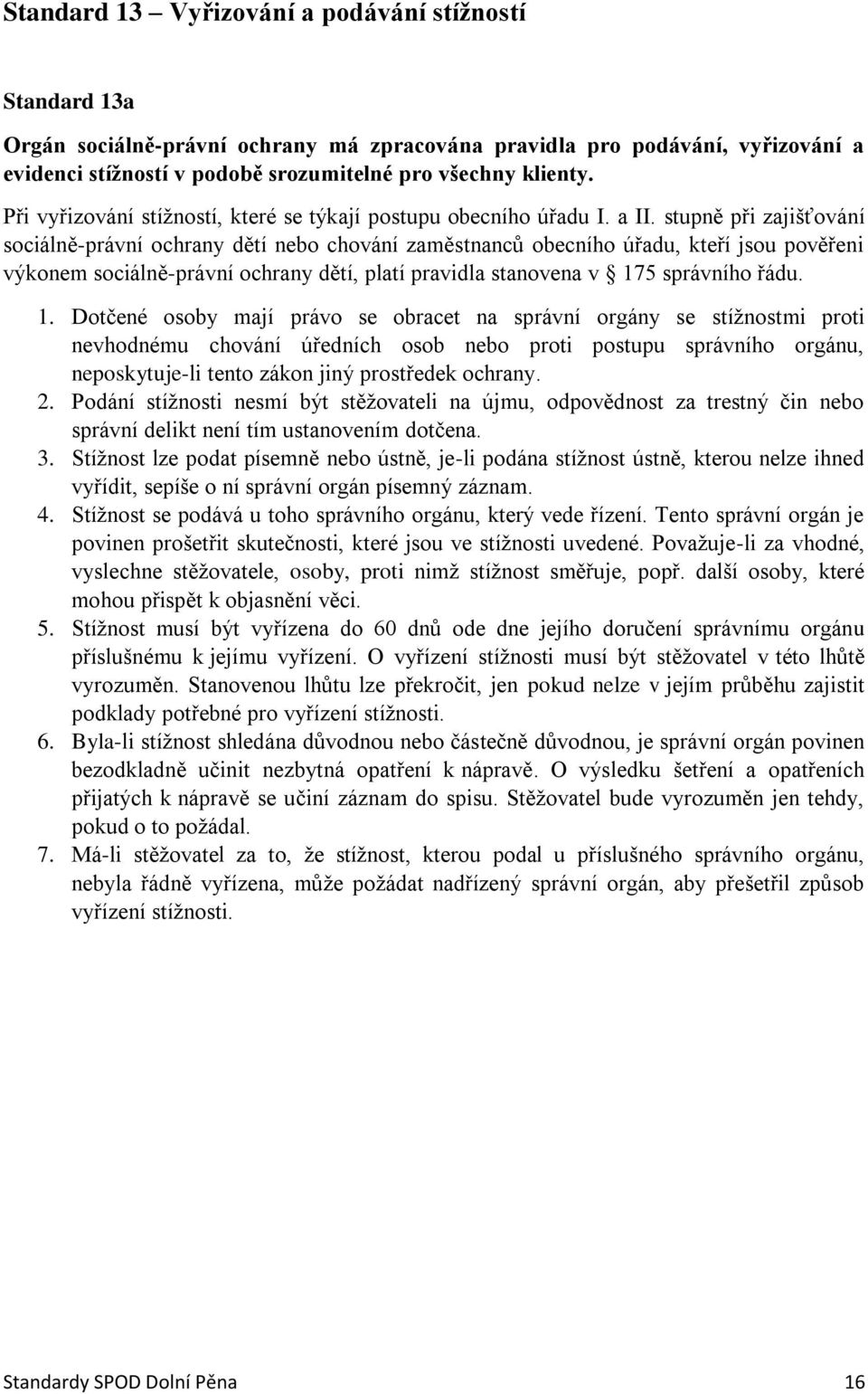 stupně při zajišťování sociálně-právní ochrany dětí nebo chování zaměstnanců obecního úřadu, kteří jsou pověřeni výkonem sociálně-právní ochrany dětí, platí pravidla stanovena v 17