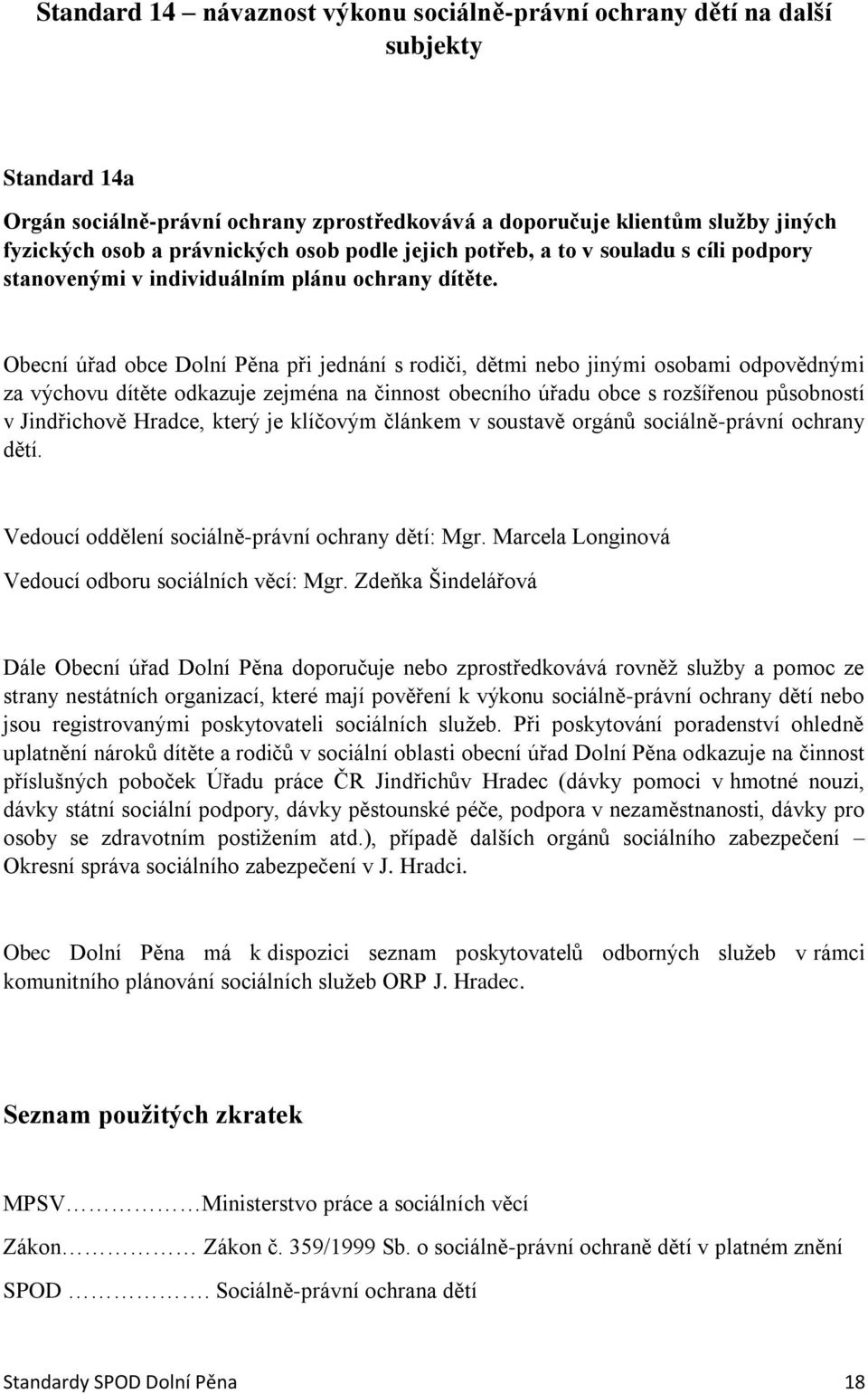 Obecní úřad obce Dolní Pěna při jednání s rodiči, dětmi nebo jinými osobami odpovědnými za výchovu dítěte odkazuje zejména na činnost obecního úřadu obce s rozšířenou působností v Jindřichově Hradce,