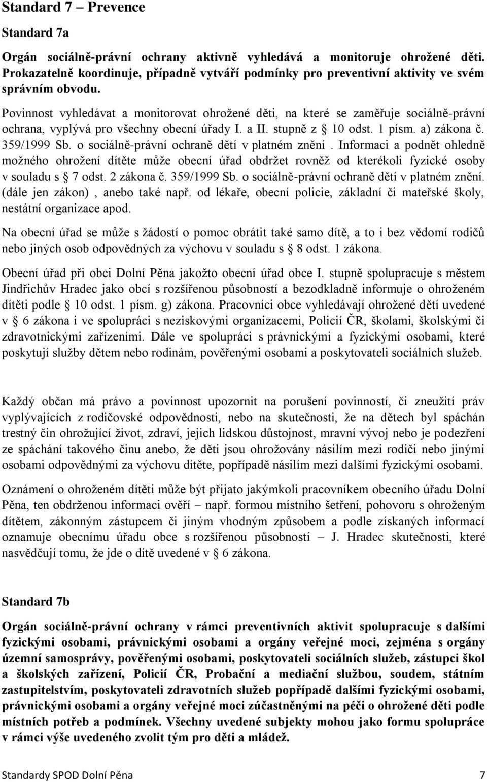 Povinnost vyhledávat a monitorovat ohrožené děti, na které se zaměřuje sociálně-právní ochrana, vyplývá pro všechny obecní úřady I. a II. stupně z 10 odst. 1 písm. a) zákona č. 359/1999 Sb.