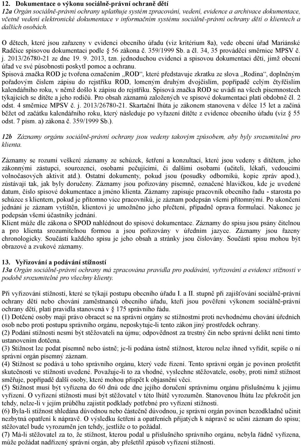 O dětech, které jsou zařazeny v evidenci obecního úřadu (viz kritérium 8a), vede obecní úřad Mariánské Radčice spisovou dokumentaci podle 56 zákona č. 359/1999 Sb. a čl.