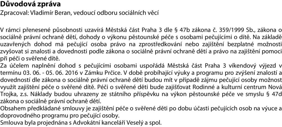 Na základě uzavřených dohod má pečující osoba právo na zprostředkování nebo zajištění bezplatné možnosti zvyšovat si znalosti a dovednosti podle zákona o sociálně právní ochraně dětí a právo na