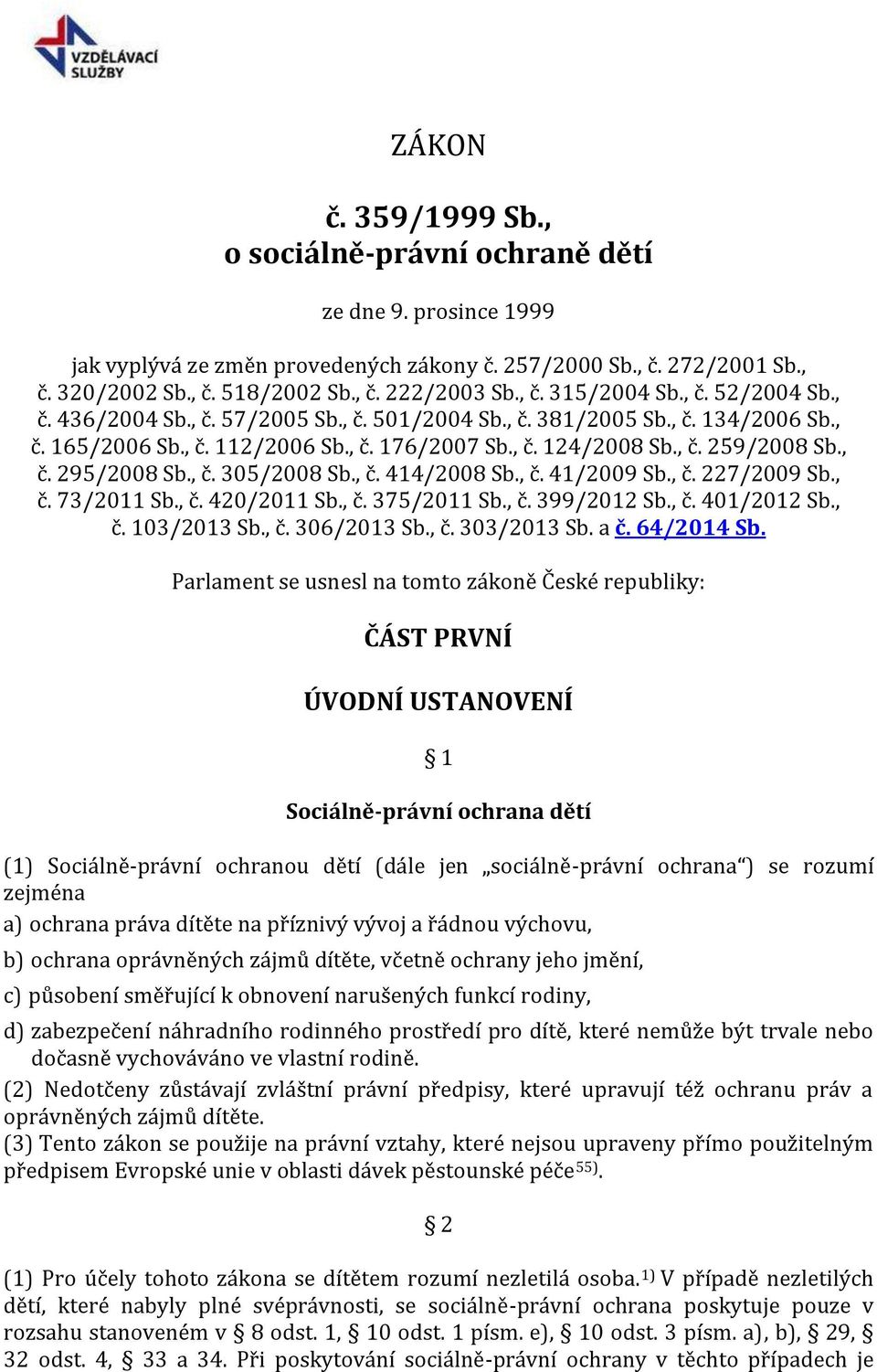 , č. 295/2008 Sb., č. 305/2008 Sb., č. 414/2008 Sb., č. 41/2009 Sb., č. 227/2009 Sb., č. 73/2011 Sb., č. 420/2011 Sb., č. 375/2011 Sb., č. 399/2012 Sb., č. 401/2012 Sb., č. 103/2013 Sb., č. 306/2013 Sb.