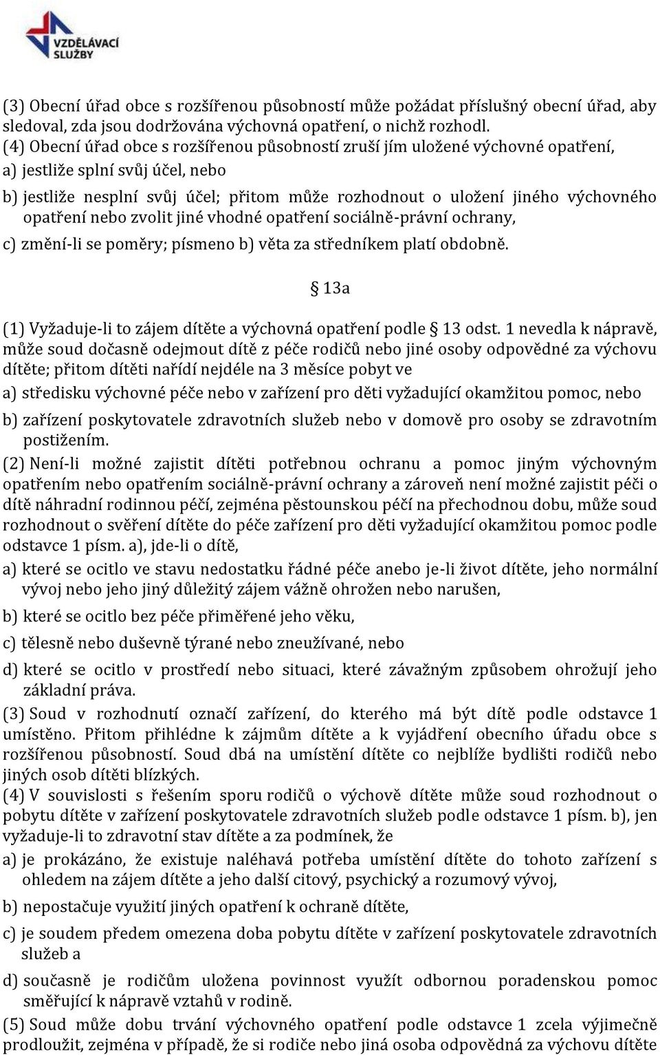 opatření nebo zvolit jiné vhodné opatření sociálně-právní ochrany, c) změní-li se poměry; písmeno b) věta za středníkem platí obdobně.