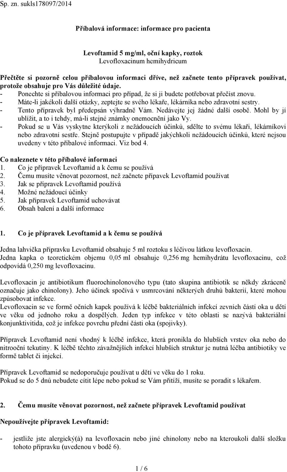 přípravek používat, protože obsahuje pro Vás důležité údaje. - Ponechte si příbalovou informaci pro případ, že si ji budete potřebovat přečíst znovu.