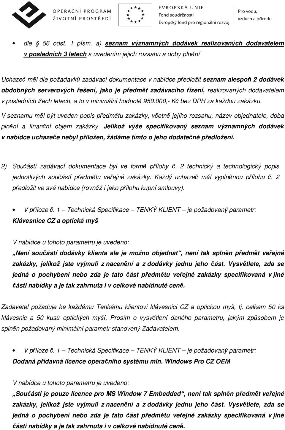 2 dodávek obdobných serverových řešení, jako je předmět zadávacího řízení, realizovaných dodavatelem v posledních třech letech, a to v minimální hodnotě 950.000,- Kč bez DPH za každou zakázku.