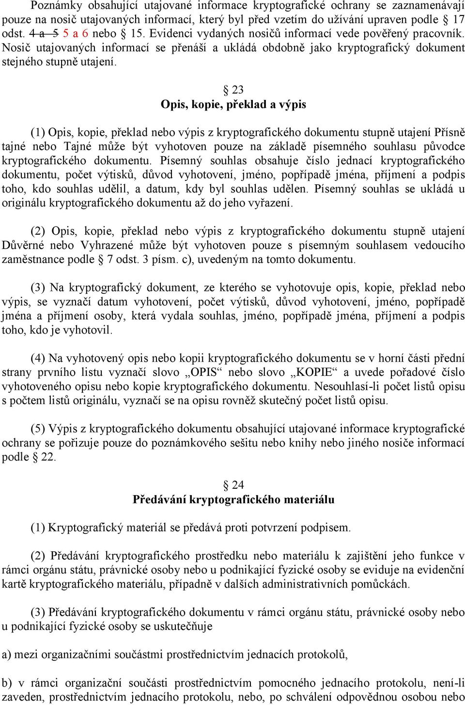 23 Opis, kopie, překlad a výpis (1) Opis, kopie, překlad nebo výpis z kryptografického dokumentu stupně utajení Přísně tajné nebo Tajné může být vyhotoven pouze na základě písemného souhlasu původce