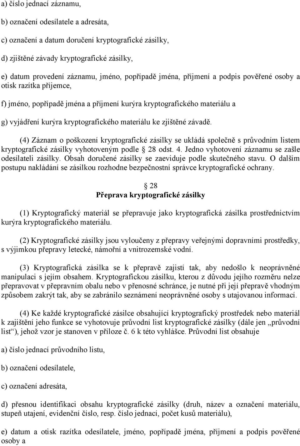 zjištěné závadě. (4) Záznam o poškození kryptografické zásilky se ukládá společně s průvodním listem kryptografické zásilky vyhotoveným podle 28 odst. 4.