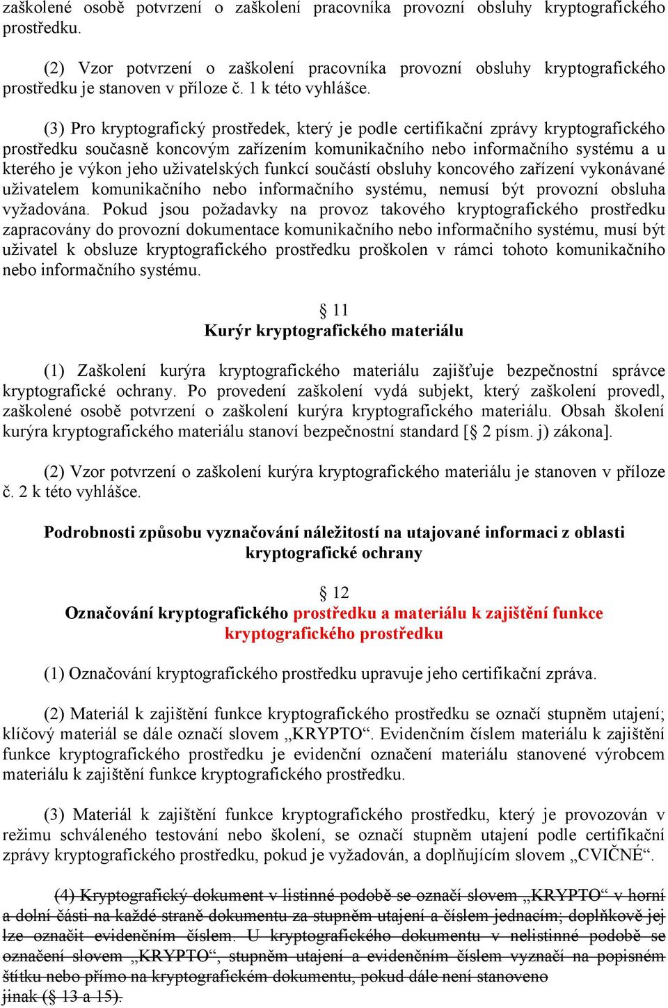 (3) Pro kryptografický prostředek, který je podle certifikační zprávy kryptografického prostředku současně koncovým zařízením komunikačního nebo informačního systému a u kterého je výkon jeho