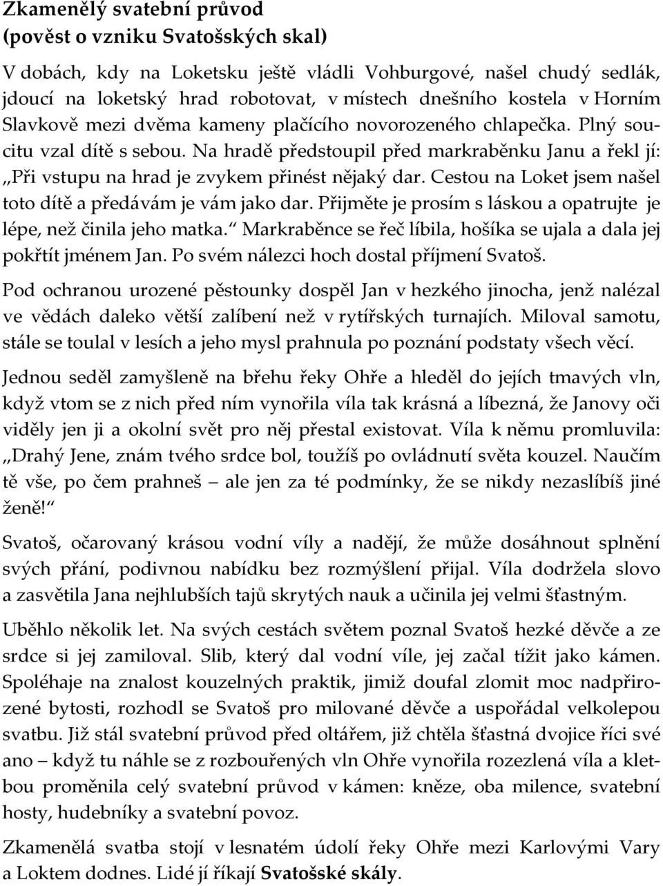 Na hradě předstoupil před markraběnku Janu a řekl jí: Při vstupu na hrad je zvykem přinést nějaký dar. Cestou na Loket jsem našel toto dítě a předávám je vám jako dar.