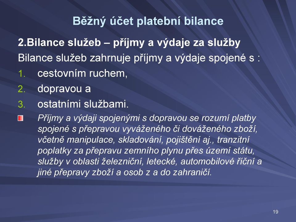 Příjmy a výdaji spojenými s dopravou se rozumí platby spojené s přepravou vyváženého či dováženého zboží, včetně manipulace,