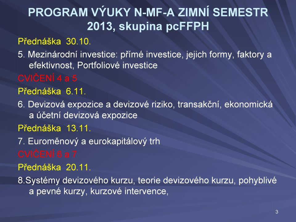 Přednáška 6.11. 6. Devizová expozice a devizové riziko, transakční, ekonomická a účetní devizová expozice Přednáška 13.