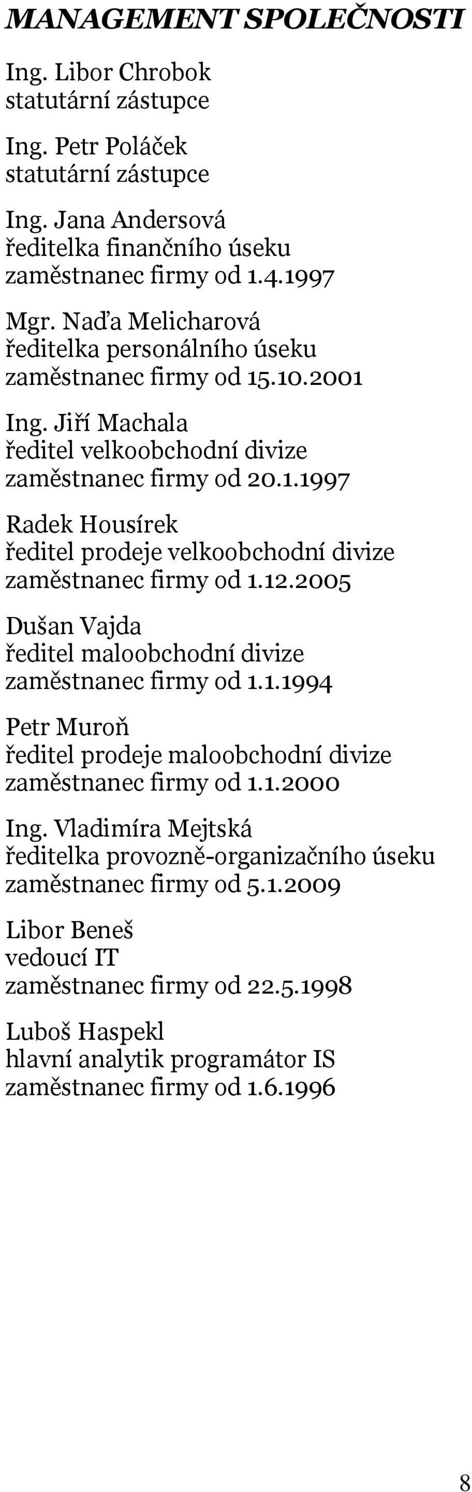 12.2005 Dušan Vajda ředitel maloobchodní divize zaměstnanec firmy od 1.1.1994 Petr Muroň ředitel prodeje maloobchodní divize zaměstnanec firmy od 1.1.2000 Ing.