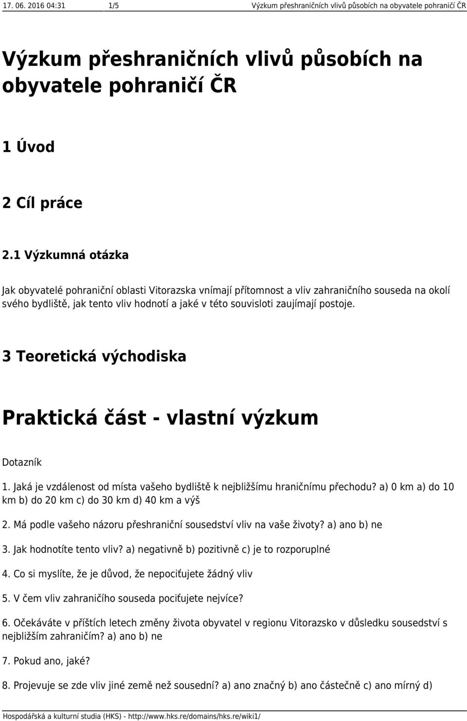 3 Teoretická východiska Praktická část - vlastní výzkum Dotazník 1. Jaká je vzdálenost od místa vašeho bydliště k nejbližšímu hraničnímu přechodu?