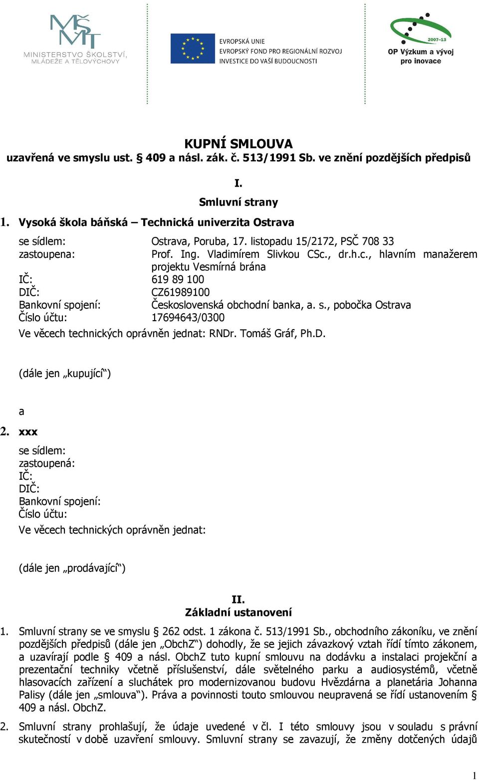 s., pobočka Ostrava Číslo účtu: 17694643/0300 Ve věcech technických oprávněn jednat: RNDr. Tomáš Gráf, Ph.D. (dále jen kupující ) a 2.