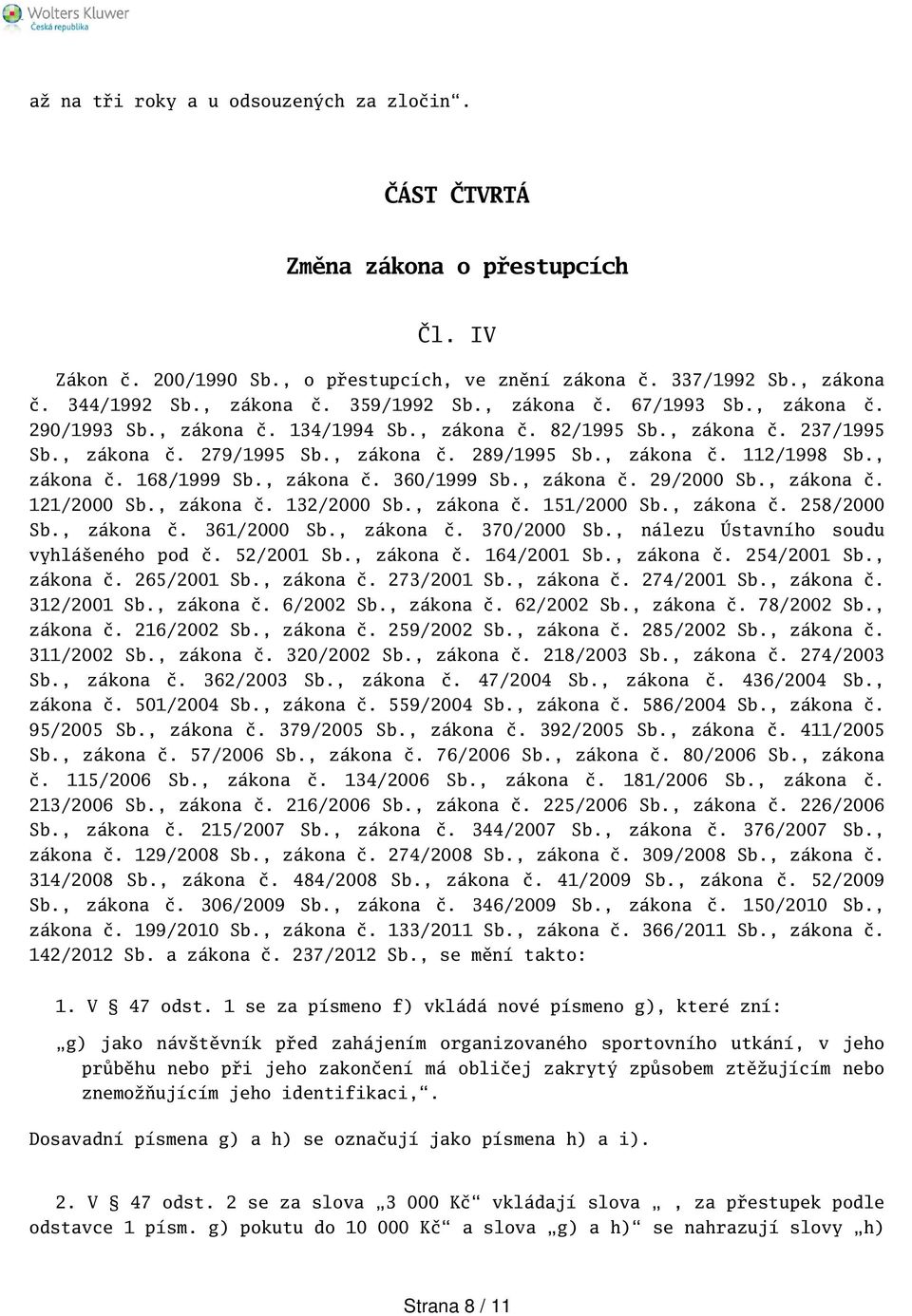 , zákona č. 168/1999 Sb., zákona č. 360/1999 Sb., zákona č. 29/2000 Sb., zákona č. 121/2000 Sb., zákona č. 132/2000 Sb., zákona č. 151/2000 Sb., zákona č. 258/2000 Sb., zákona č. 361/2000 Sb.