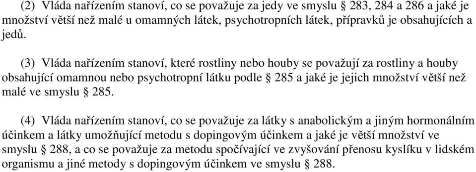 (3) Vláda nařízením stanoví, které rostliny nebo houby se považují za rostliny a houby obsahující omamnou nebo psychotropní látku podle 285 a jaké je jejich množství větší