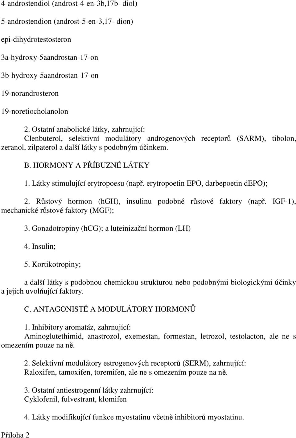 HORMONY A PŘÍBUZNÉ LÁTKY 1. Látky stimulující erytropoesu (např. erytropoetin EPO, darbepoetin depo); 2. Růstový hormon (hgh), insulinu podobné růstové faktory (např.