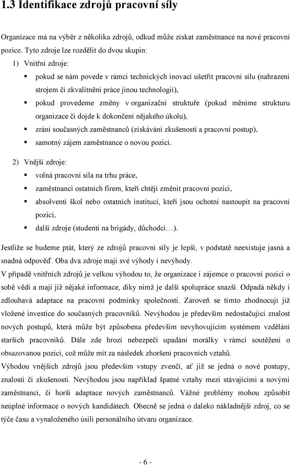 provedeme změny v organizační struktuře (pokud měníme strukturu organizace či dojde k dokončení nějakého úkolu), zrání současných zaměstnanců (získávání zkušeností a pracovní postup), samotný zájem