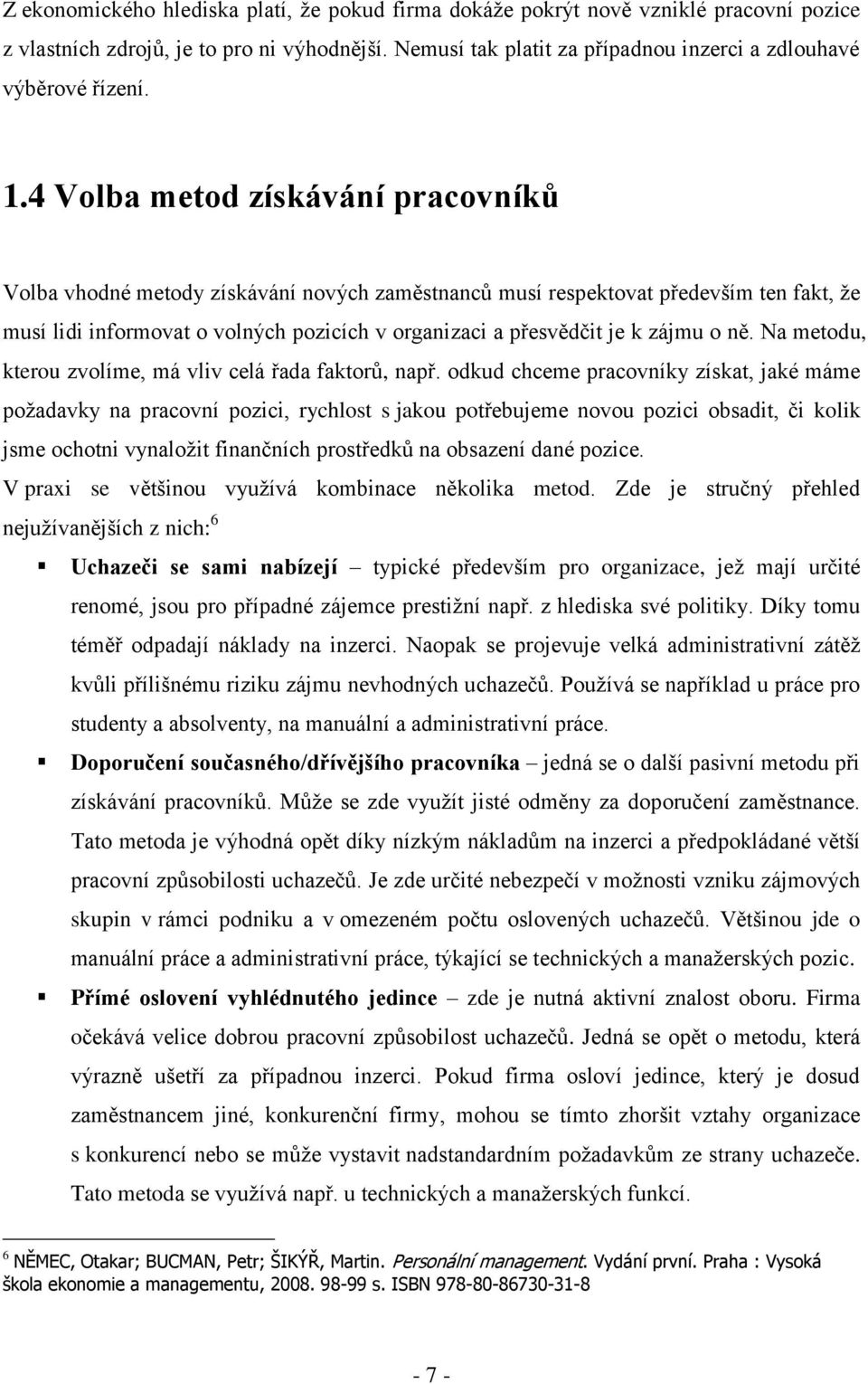 4 Volba metod získávání pracovníků Volba vhodné metody získávání nových zaměstnanců musí respektovat především ten fakt, ţe musí lidi informovat o volných pozicích v organizaci a přesvědčit je k