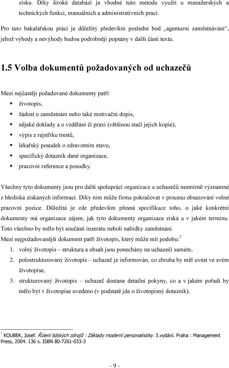 5 Volba dokumentů požadovaných od uchazečů Mezi nejčastěji poţadované dokumenty patří: ţivotopis, ţádost o zaměstnání nebo také motivační dopis, nějaké doklady a o vzdělání či praxi (většinou stačí