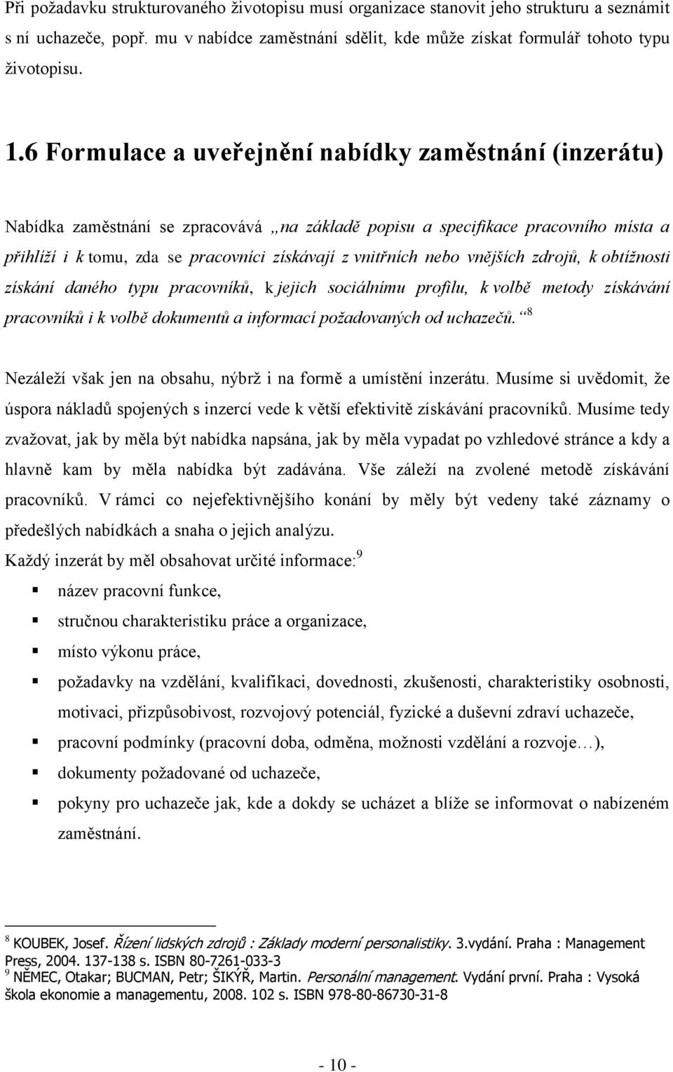 nebo vnějších zdrojů, k obtížnosti získání daného typu pracovníků, k jejich sociálnímu profilu, k volbě metody získávání pracovníků i k volbě dokumentů a informací požadovaných od uchazečů.