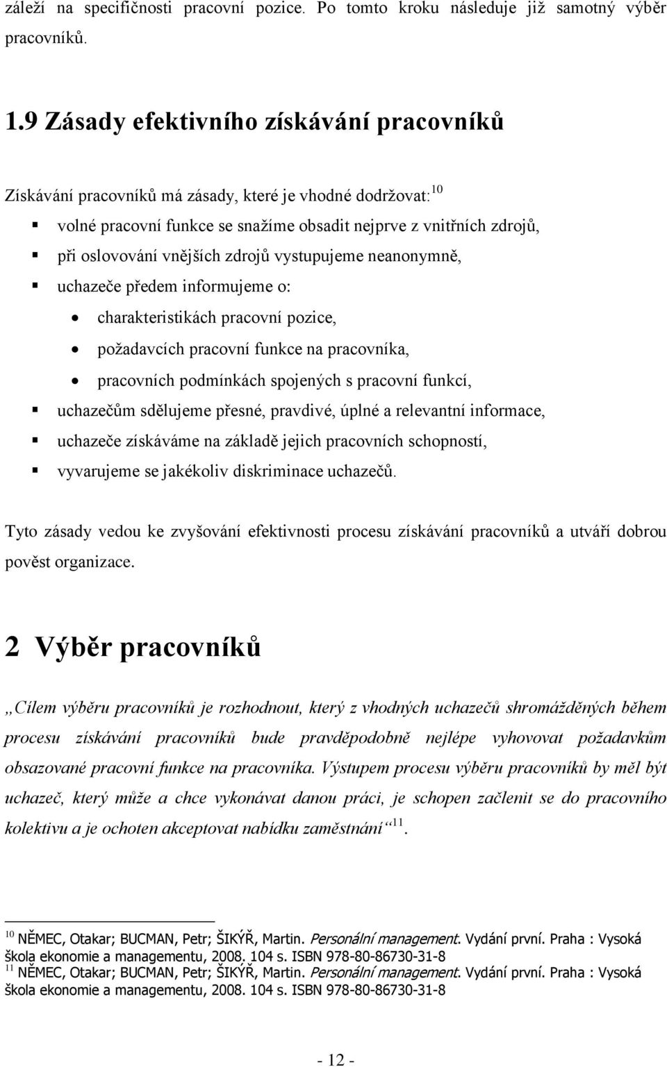 zdrojů vystupujeme neanonymně, uchazeče předem informujeme o: charakteristikách pracovní pozice, poţadavcích pracovní funkce na pracovníka, pracovních podmínkách spojených s pracovní funkcí,