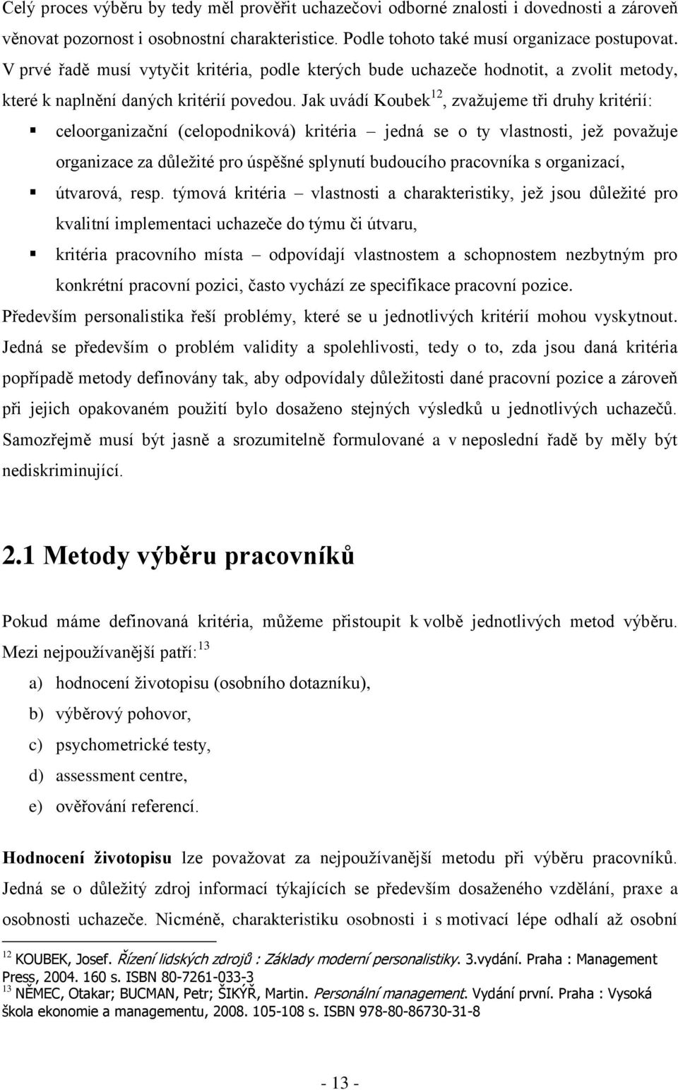 Jak uvádí Koubek 12, zvaţujeme tři druhy kritérií: celoorganizační (celopodniková) kritéria jedná se o ty vlastnosti, jeţ povaţuje organizace za důleţité pro úspěšné splynutí budoucího pracovníka s