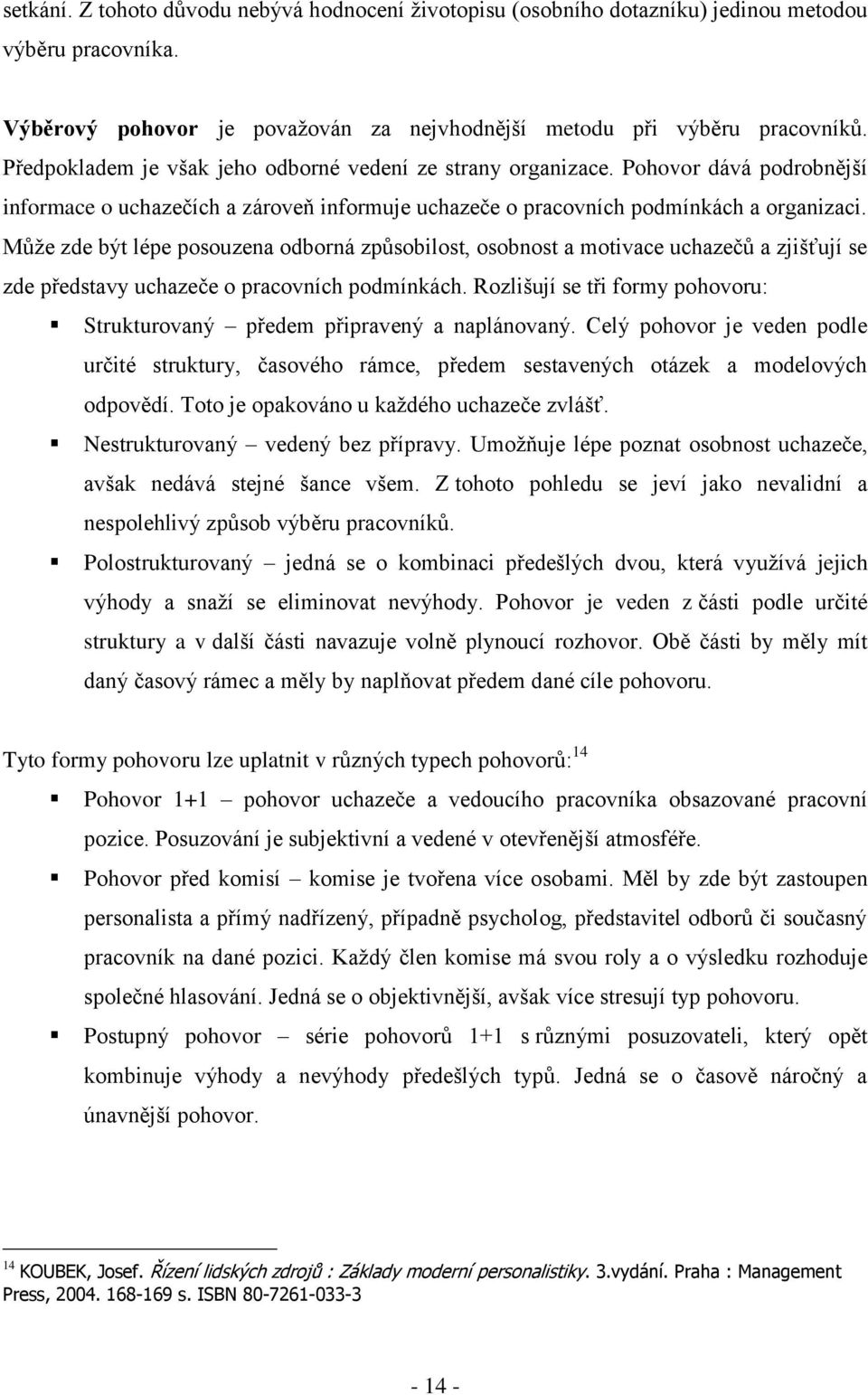 Můţe zde být lépe posouzena odborná způsobilost, osobnost a motivace uchazečů a zjišťují se zde představy uchazeče o pracovních podmínkách.