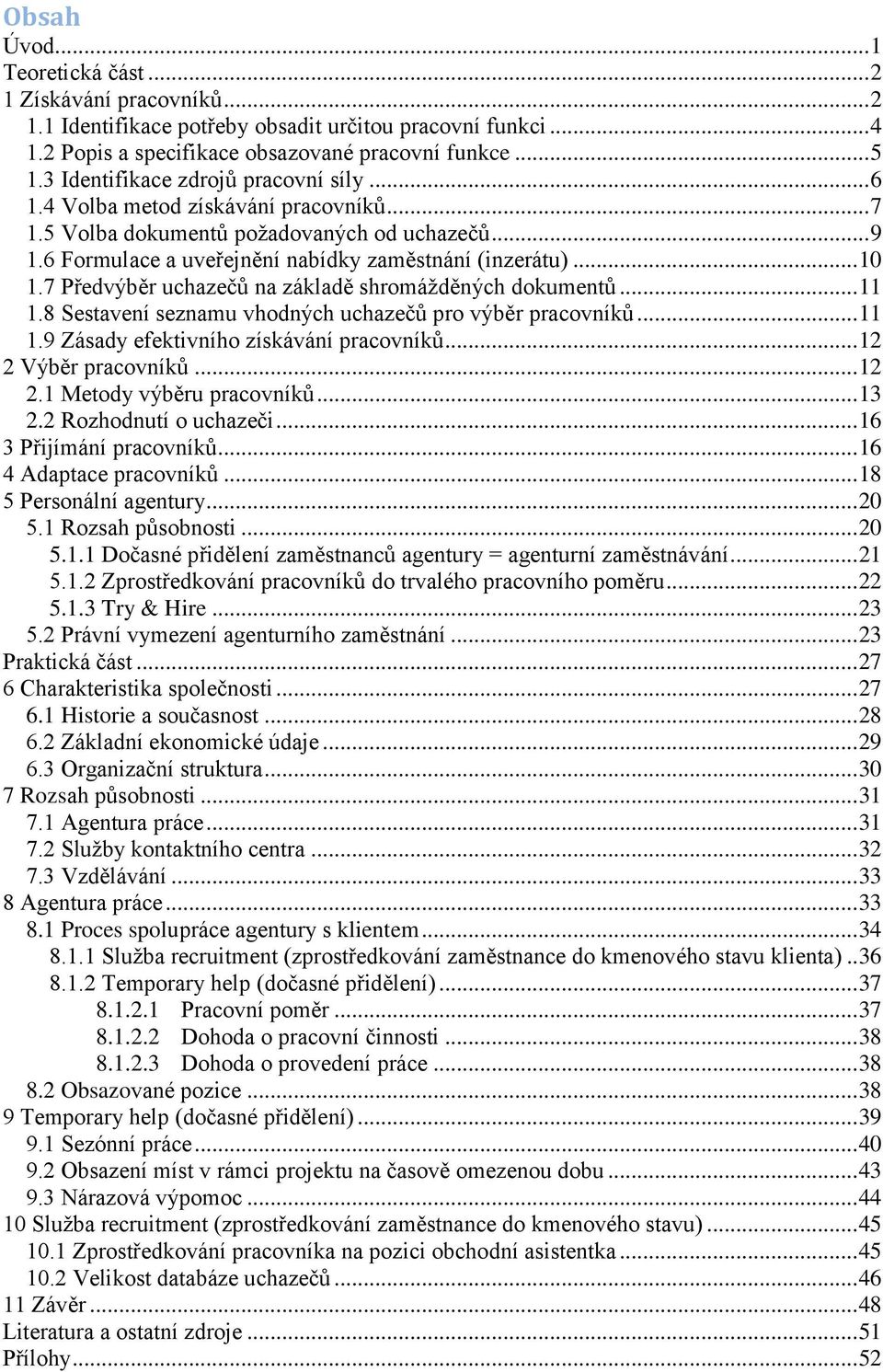 7 Předvýběr uchazečů na základě shromáţděných dokumentů... 11 1.8 Sestavení seznamu vhodných uchazečů pro výběr pracovníků... 11 1.9 Zásady efektivního získávání pracovníků... 12 2 Výběr pracovníků.