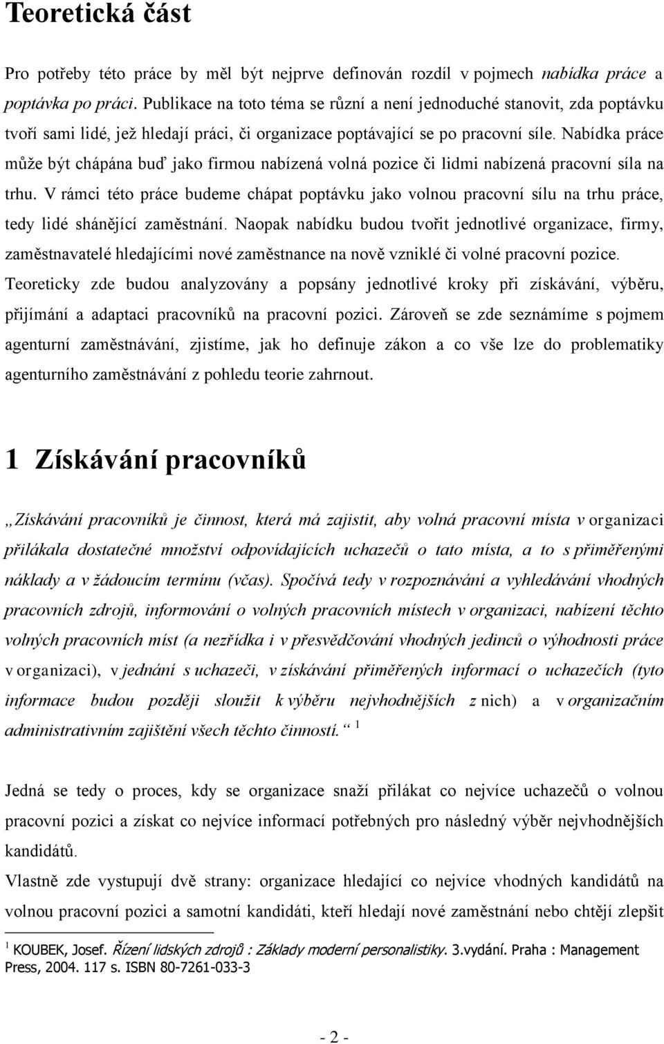 Nabídka práce můţe být chápána buď jako firmou nabízená volná pozice či lidmi nabízená pracovní síla na trhu.