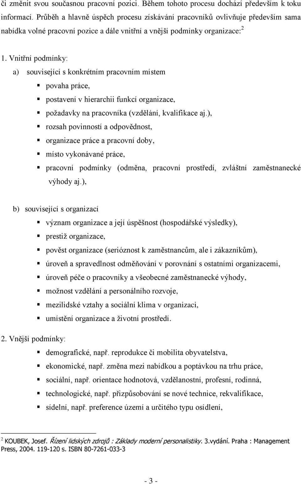 Vnitřní podmínky: a) související s konkrétním pracovním místem povaha práce, postavení v hierarchii funkcí organizace, poţadavky na pracovníka (vzdělání, kvalifikace aj.