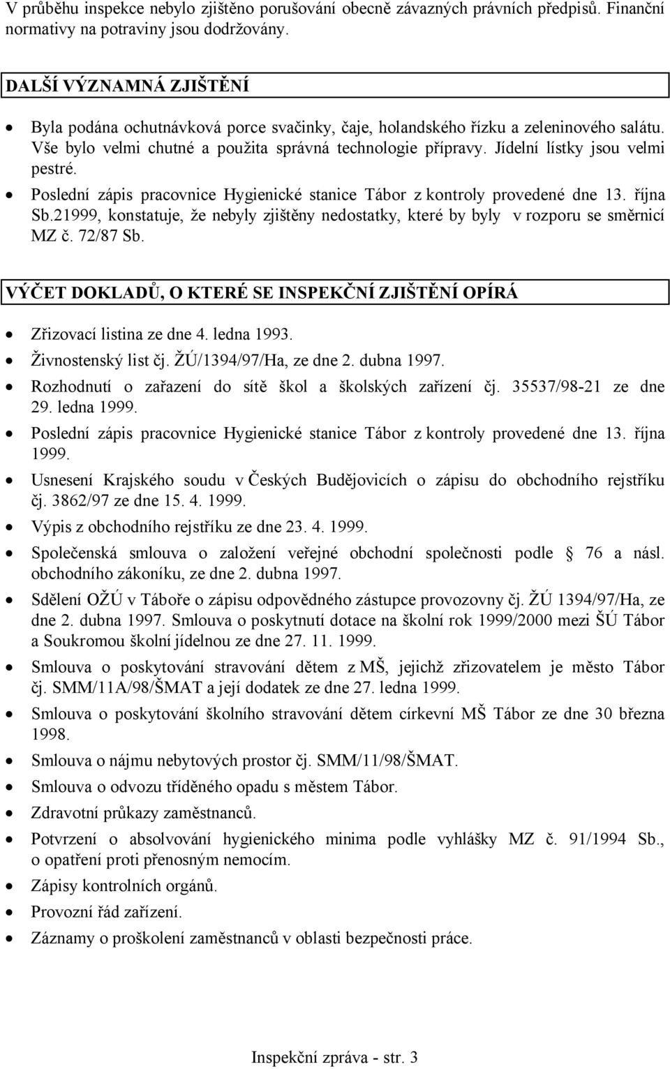 Jídelní lístky jsou velmi pestré. Poslední zápis pracovnice Hygienické stanice Tábor z kontroly provedené dne 13. října Sb.