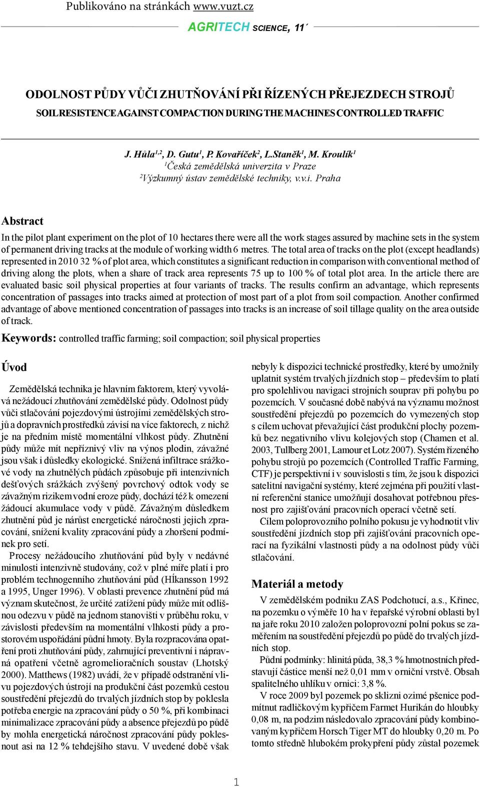 erzita v Praze 2 Výzkumný ústav zemědělské techniky, v.v.i. Praha Abstract In the pilot plant experiment on the plot of 10 hectares there were all the work stages assured by machine sets in the