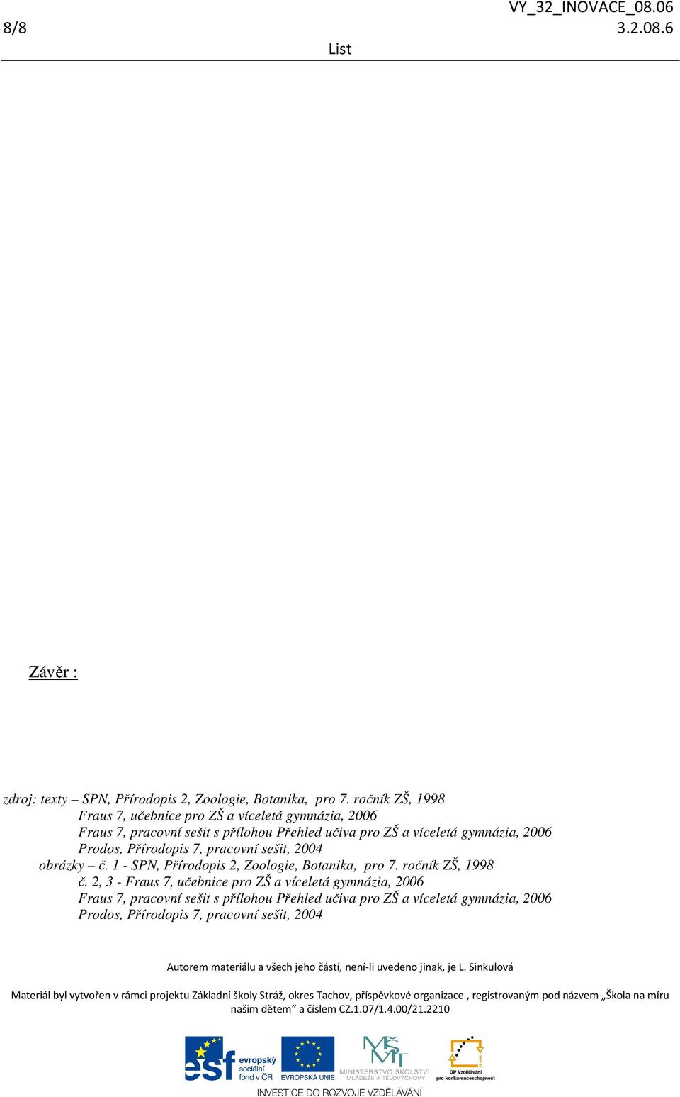 gymnázia, 2006 Prodos, Přírodopis 7, pracovní sešit, 2004 obrázky č. 1 - SPN, Přírodopis 2, Zoologie, Botanika, pro 7.