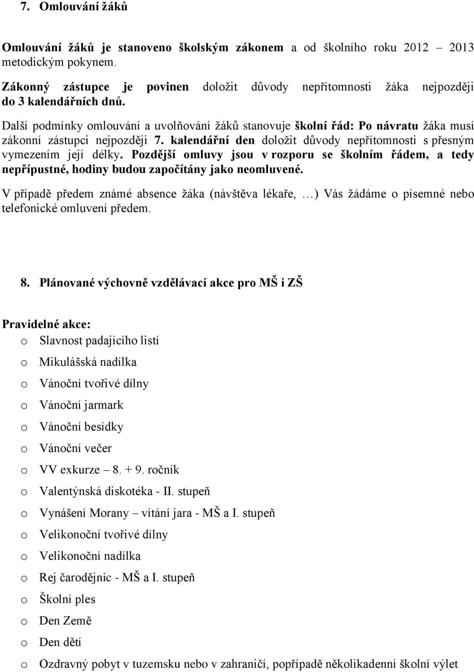 Další podmínky omlouvání a uvolňování žáků stanovuje školní řád: Po návratu žáka musí zákonní zástupci nejpozději 7. kalendářní den doložit důvody nepřítomnosti s přesným vymezením její délky.