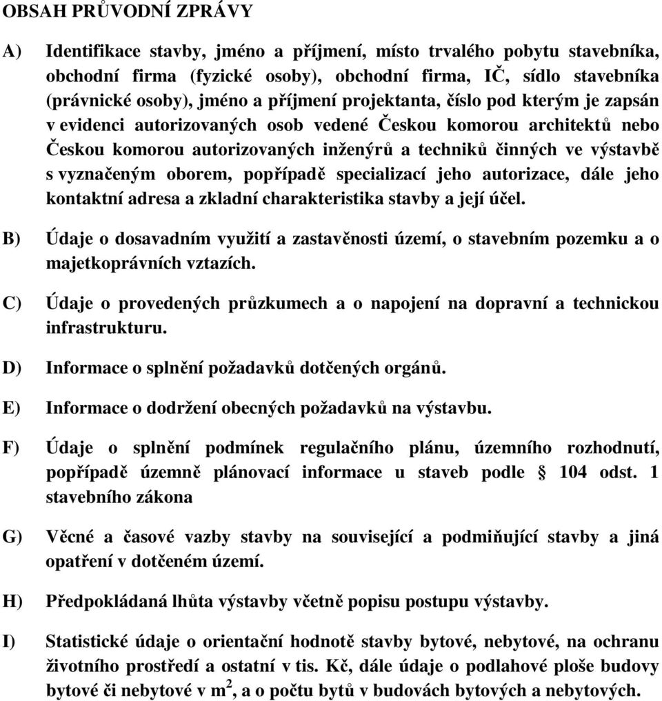 vyznačeným oborem, popřípadě specializací jeho autorizace, dále jeho kontaktní adresa a zkladní charakteristika stavby a její účel.