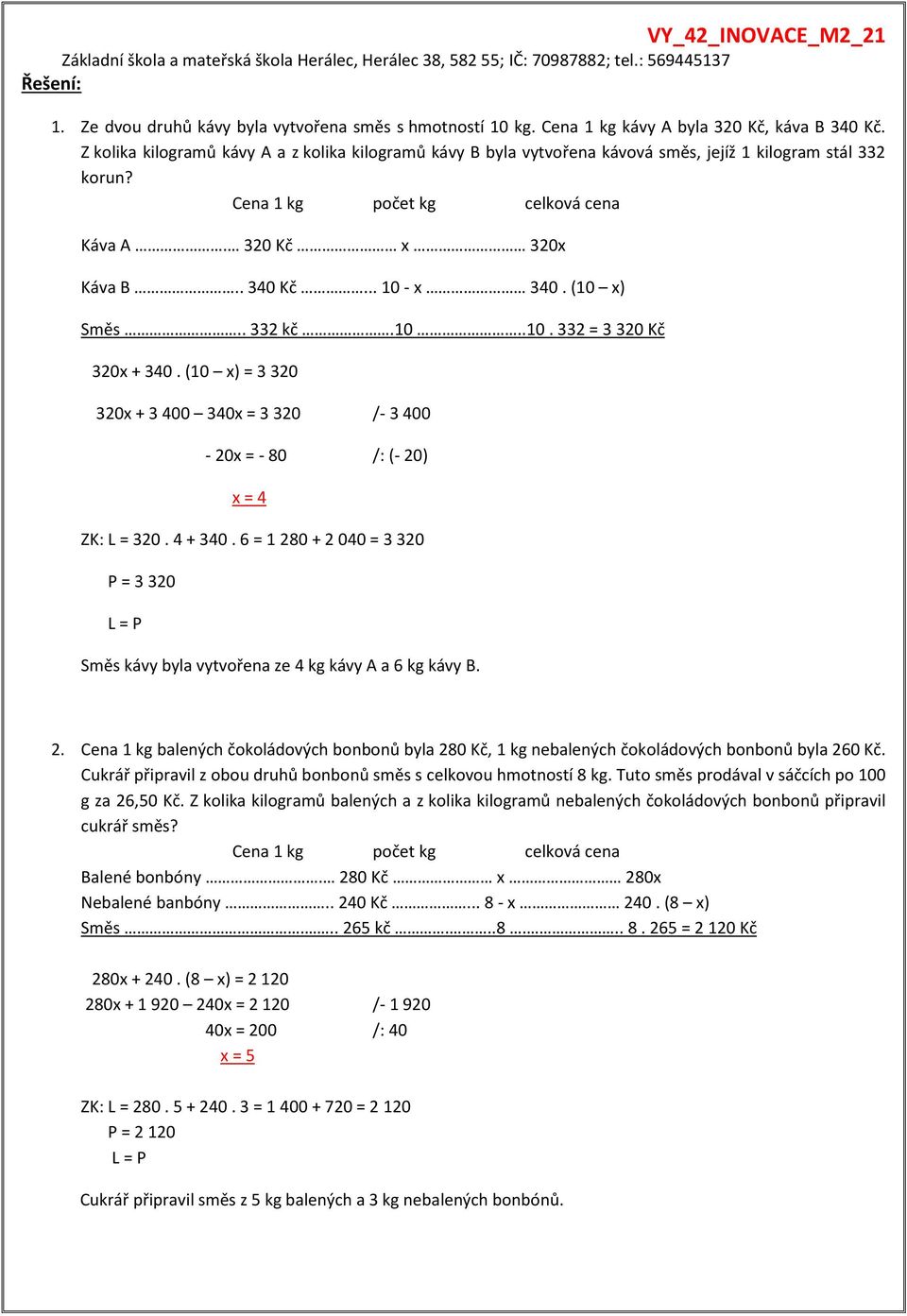 (10 x) Směs.. 332 kč.10..10. 332 = 3 320 Kč 320x + 340. (10 x) = 3 320 320x + 3 400 340x = 3 320 /- 3 400-20x = - 80 /: (- 20) x = 4 ZK: L = 320. 4 + 340.