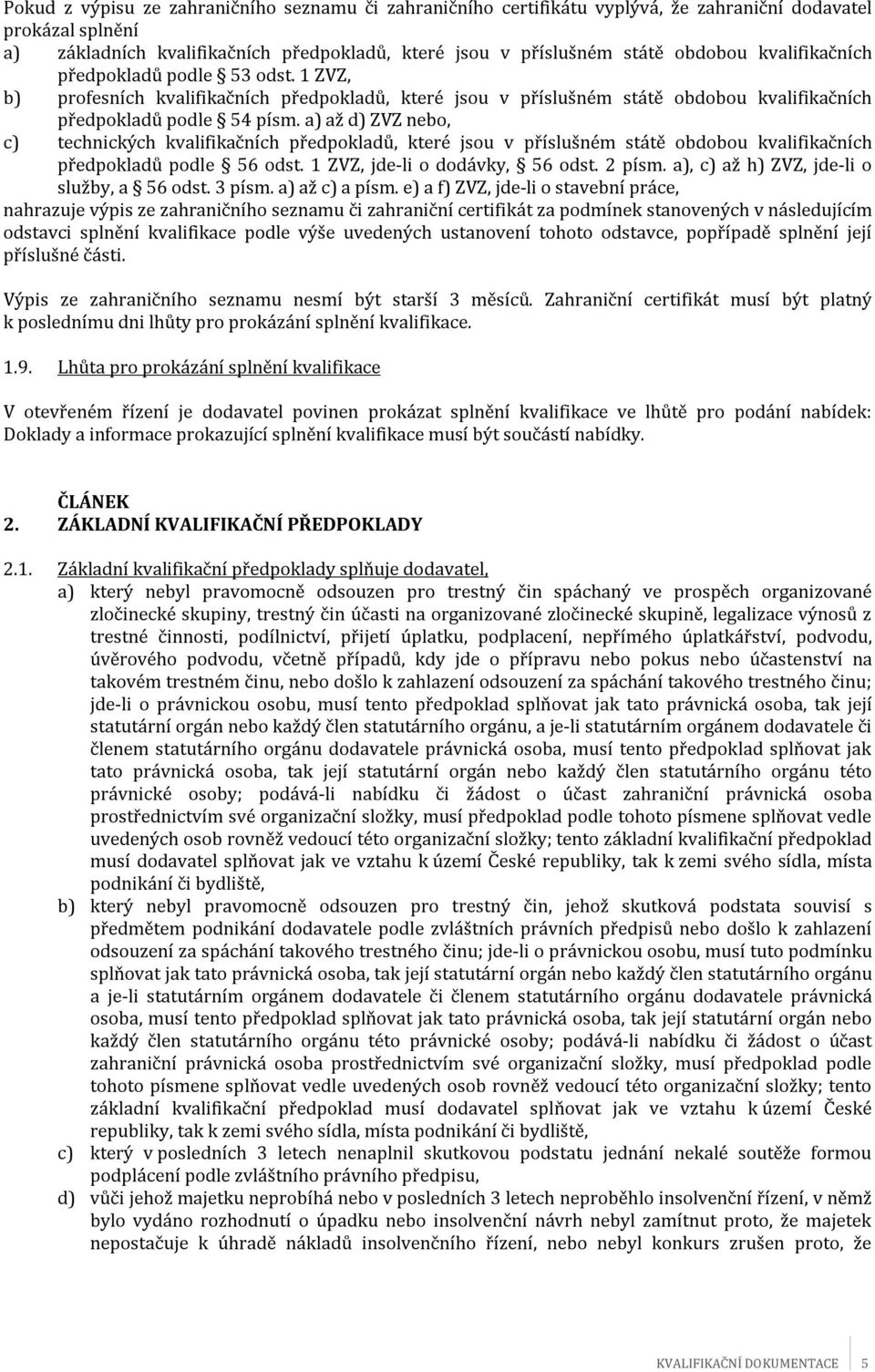 a) až d) ZVZ nebo, c) technických kvalifikačních předpokladů, které jsou v příslušném státě obdobou kvalifikačních předpokladů podle 56 odst. 1 ZVZ, jde-li o dodávky, 56 odst. 2 písm.