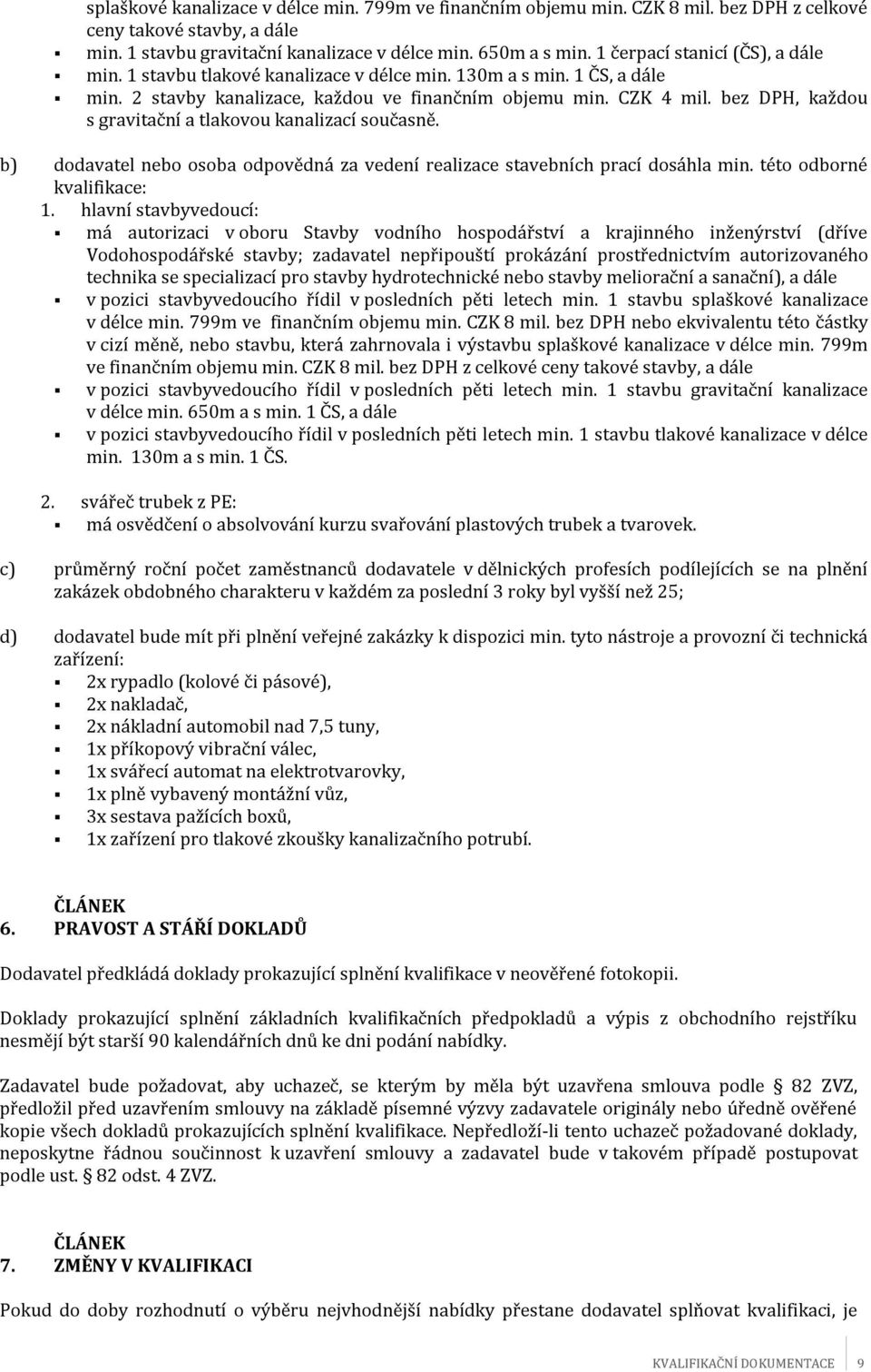 bez DPH, každou s gravitační a tlakovou kanalizací současně. b) dodavatel nebo osoba odpovědná za vedení realizace stavebních prací dosáhla min. této odborné kvalifikace: 1.