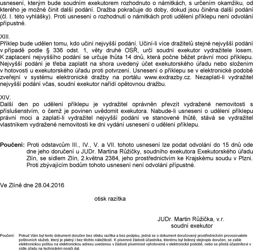 Učiní-li více dražitelů stejné nejvyšší podání v případě podle 336 odst. 1, věty druhé OSŘ, určí soudní exekutor vydražitele losem.