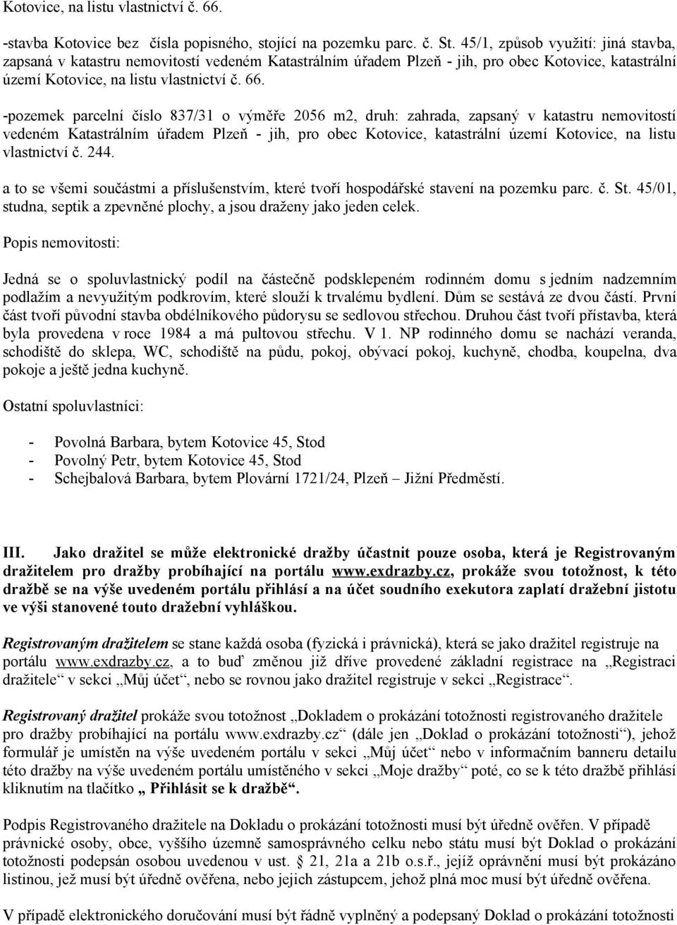 -pozemek parcelní číslo 837/31 o výměře 2056 m2, druh: zahrada, zapsaný v katastru nemovitostí vedeném Katastrálním úřadem Plzeň - jih, pro obec Kotovice, katastrální území Kotovice, na listu