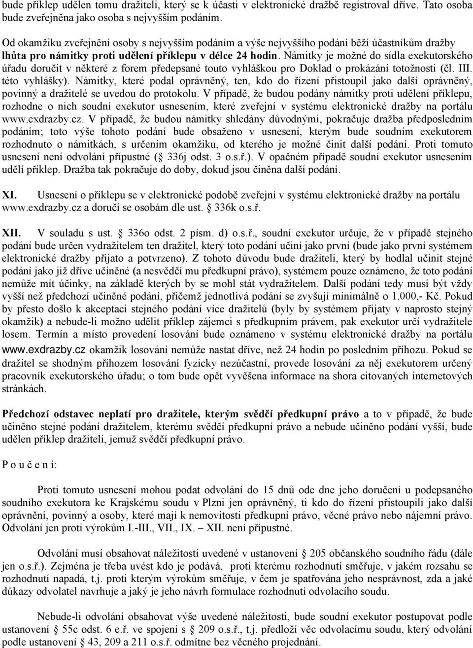 Námitky je možné do sídla exekutorského úřadu doručit v některé z forem předepsané touto vyhláškou pro Doklad o prokázání totožnosti (čl. III. této vyhlášky).