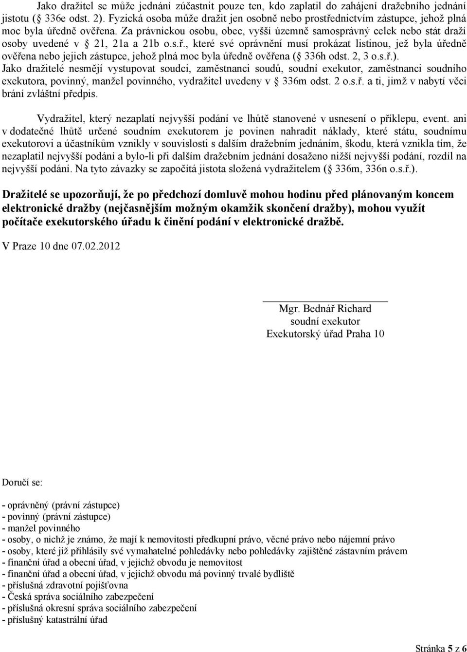 Za právnickou osobu, obec, vyšší územně samosprávný celek nebo stát draží osoby uvedené v 21, 21a a 21b o.s.ř.